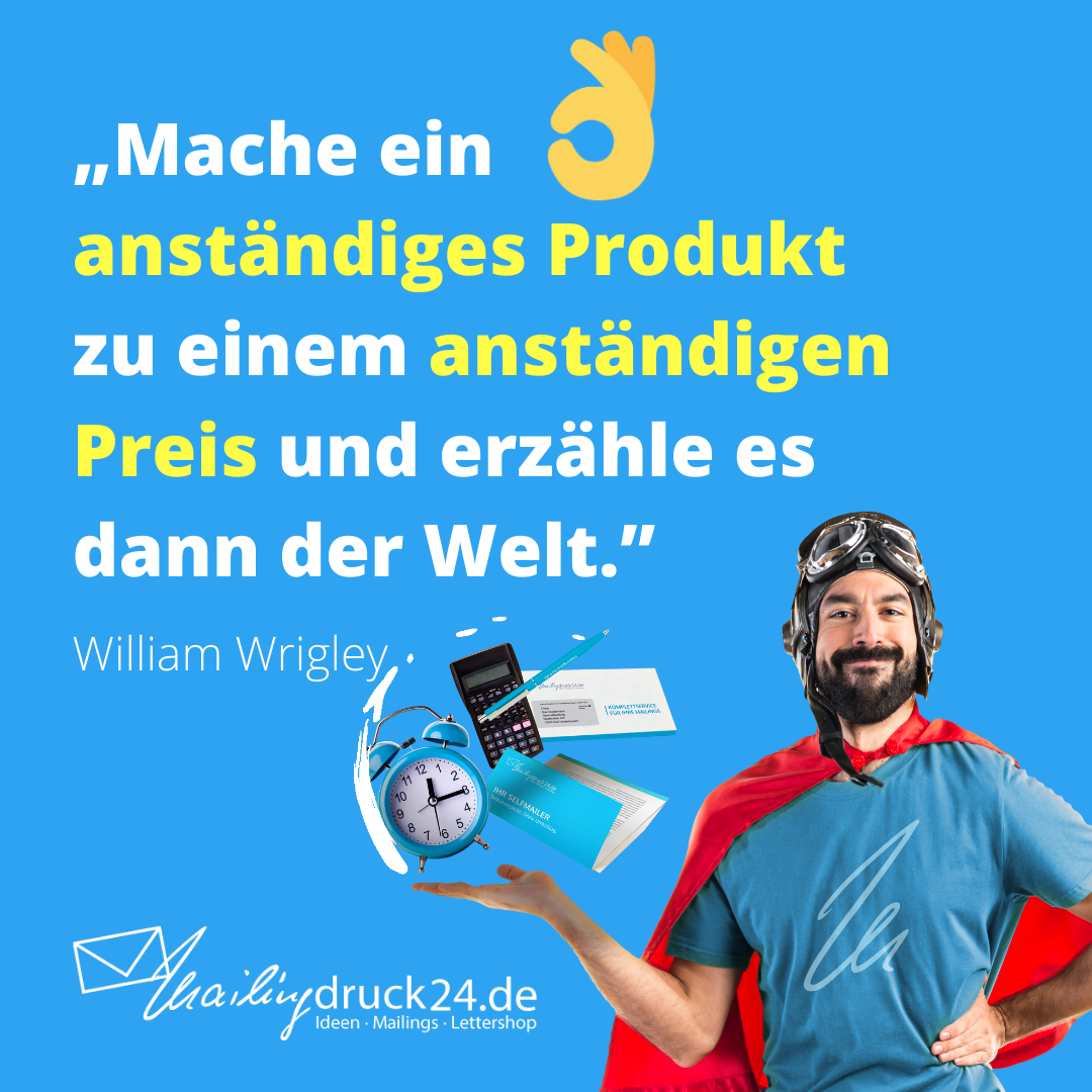 „Mache ein anständiges Produkt zu einem anständigen Preis und erzähle es dann der Welt.” – William Wrigley